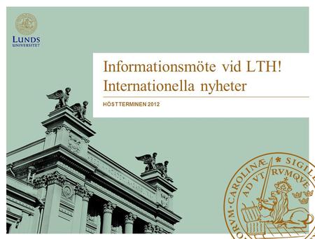 Informationsmöte vid LTH! Internationella nyheter HÖSTTERMINEN 2012.