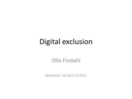 Digital exclusion Olle Findahl Stockholm.SE April 12 2011.