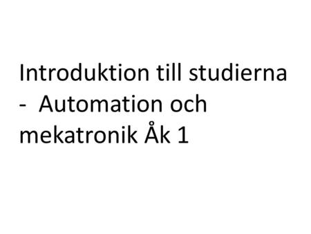 Introduktion till studierna -  Automation och mekatronik Åk 1