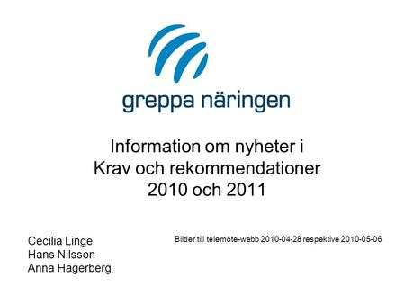 Information om nyheter i Krav och rekommendationer 2010 och 2011 Cecilia Linge Hans Nilsson Anna Hagerberg Bilder till telemöte-webb 2010-04-28 respektive.