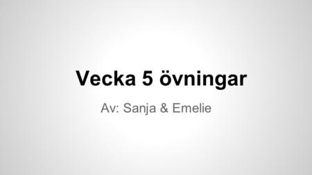 Vecka 5 övningar Av: Sanja & Emelie.