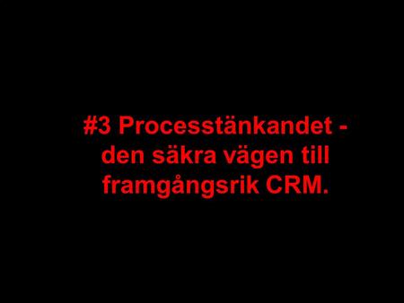 #3 Processtänkandet - den säkra vägen till framgångsrik CRM.