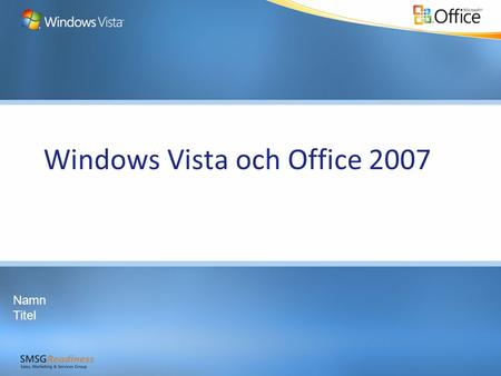Windows Vista och Office 2007 Namn Titel. Agenda Introduktion Windows Vista och 2007 Microsoft Office system är bättre tillsammans Arbeta effektivare.