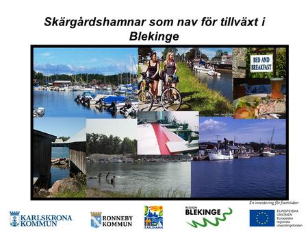 Skärgårdshamnar som nav för tillväxt i Blekinge. Projektstart 2012-08-01 Projektslut2014-06-30 Projektansökan ur ”Regionalt Struktursfondprogram för stärkt.