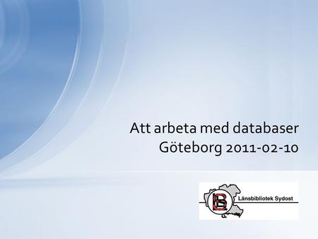 Att arbeta med databaser Göteborg 2011-02-10. •Utvidgad kompletterande medieförsörjning •Minsta gemensamma nämnare •Strategiskt viktigt Bakgrund Länsbibliotek.