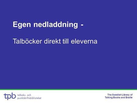 The Swedish Library of Talking Books and Braille Egen nedladdning - Talböcker direkt till eleverna.