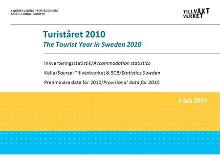 SWEDISH AGENCY FOR ECONOMIC AND REGIONAL GROWTH Turiståret 2010 The Tourist Year in Sweden 2010 Inkvarteringsstatistik/Accommodation statistics Källa/Source: