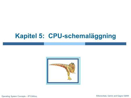 Silberschatz, Galvin and Gagne ©2009 Operating System Concepts – 8 th Edition, Kapitel 5: CPU-schemaläggning.