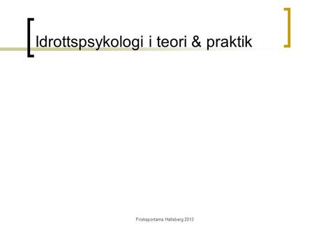 Frisksportarna Hallsberg 2013 Idrottspsykologi i teori & praktik.