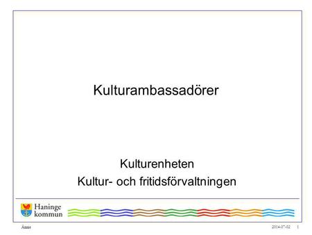 2014-07-02 1 Ämne Kulturambassadörer Kulturenheten Kultur- och fritidsförvaltningen.