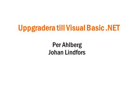 Uppgradera till Visual Basic.NET Per Ahlberg Johan Lindfors.