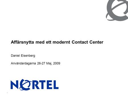 1 Affärsnytta med ett modernt Contact Center Daniel Eisenberg Användardagarna 26-27 Maj, 2009.