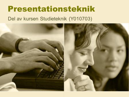 Presentationsteknik Del av kursen Studieteknik (Y010703)