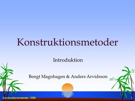 Konstruktionsmetoder, 19981 Konstruktionsmetoder Introduktion Bengt Magnhagen & Anders Arvidsson.