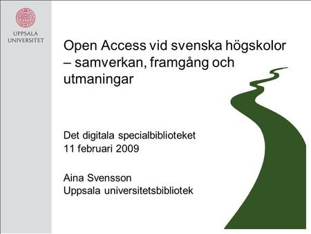 Open Access vid svenska högskolor – samverkan, framgång och utmaningar Det digitala specialbiblioteket 11 februari 2009 Aina Svensson Uppsala universitetsbibliotek.