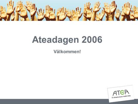 Ateadagen 2006 Välkommen!. Vad driver omvandlingen av IT-branschen? Färre och större aktörer.