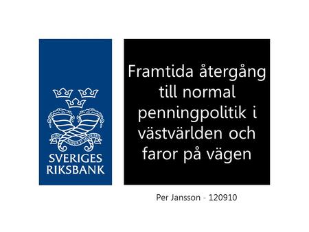 Per Jansson - 120910 Framtida återgång till normal penningpolitik i västvärlden och faror på vägen.