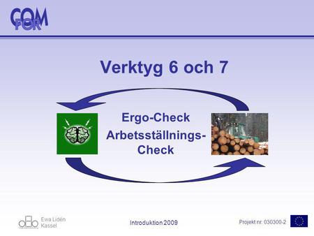 Ewa Lidén Kassel Projekt nr. 030300-2 Introduktion 2009 Verktyg 6 och 7 Ergo-Check Arbetsställnings- Check.