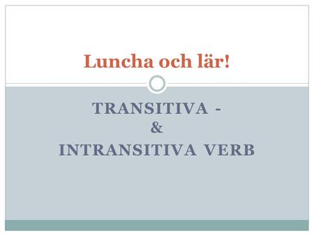 Transitiva - & Intransitiva verb