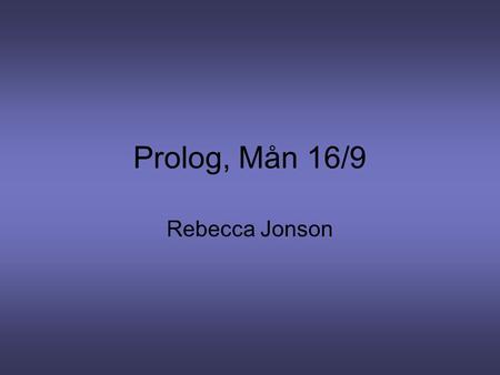 Prolog, Mån 16/9 Rebecca Jonson.