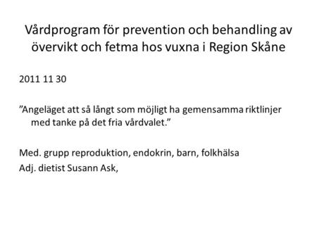 Vårdprogram för prevention och behandling av övervikt och fetma hos vuxna i Region Skåne 2011 11 30 ”Angeläget att så långt som möjligt ha gemensamma riktlinjer.