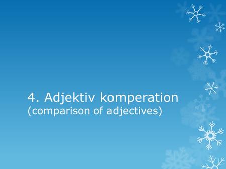 4. Adjektiv komperation (comparison of adjectives)