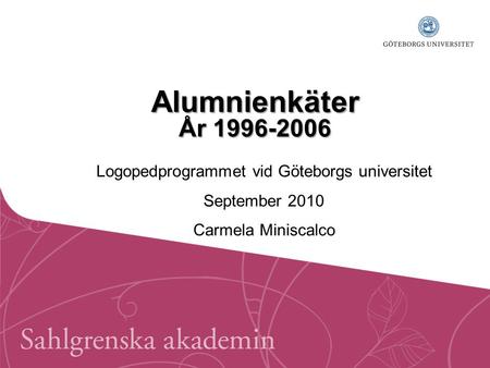 Alumnienkäter År 1996-2006 Logopedprogrammet vid Göteborgs universitet September 2010 Carmela Miniscalco.