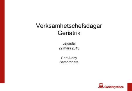 Verksamhetschefsdagar Geriatrik Lejondal 22 mars 2013 Gert Alaby Samordnare.