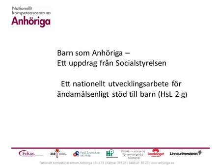Nationellt kompetenscentrum Anhöriga | Box 75 | Kalmar 391 21 | 0480-41 80 20 | www.anhoriga.se Länssamordnarna för anhörigstöd i Norrland Barn som Anhöriga.