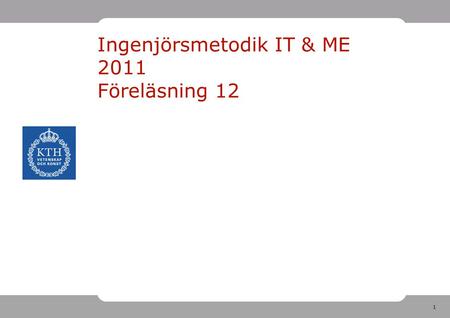 Ingenjörsmetodik IT & ME 2011 Föreläsning 12