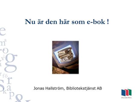 Nu är den här som e-bok ! Jonas Hallström, Bibliotekstjänst AB.