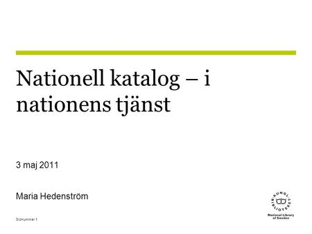 Sidnummer1 Nationell katalog – i nationens tjänst 3 maj 2011 Maria Hedenström.