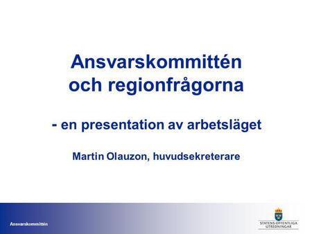 Ansvarskommittén och regionfrågorna - en presentation av arbetsläget Martin Olauzon, huvudsekreterare.