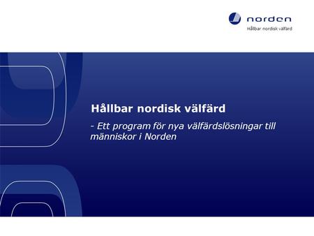 Hållbar nordisk välfärd - Ett program för nya välfärdslösningar till människor i Norden Hållbar nordisk välfärd – ett program för nya välfärdslösningar.