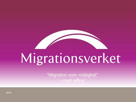 ”Migration som möjlighet” - med siffror 2014. Inger Lagerström Kommunikatör 010-485 55 12.