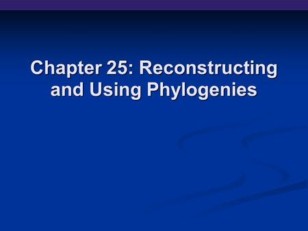 Chapter 25: Reconstructing and Using Phylogenies