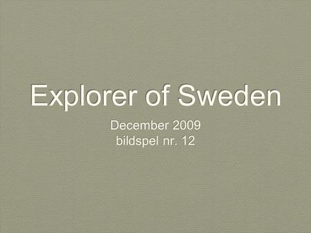 Explorer of Sweden December 2009 bildspel nr. 12 December 2009 bildspel nr. 12.