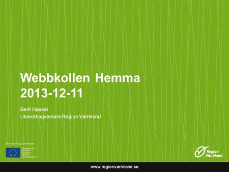 Www.regionvarmland.se Webbkollen Hemma 2013-12-11 Berit Hassel Utvecklingsledare Region Värmland.