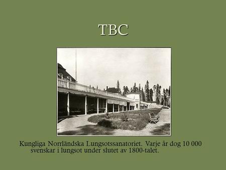 TBC Kungliga Norrländska Lungsotssanatoriet. Varje år dog 10 000 svenskar i lungsot under slutet av 1800-talet.