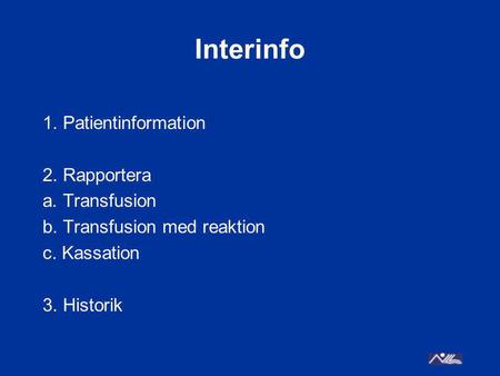 Interinfo 1. Patientinformation 2. Rapportera a. Transfusion b. Transfusion med reaktion c. Kassation 3. Historik.