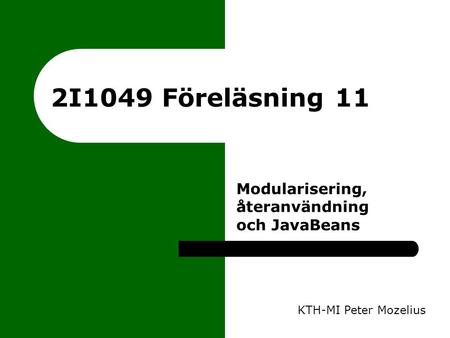 2I1049 Föreläsning 11 Modularisering, återanvändning och JavaBeans