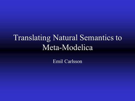 Translating Natural Semantics to Meta-Modelica Emil Carlsson.
