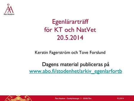 Egenlärarträff för KT och NatVet 20.5.2014 Kerstin Fagerström och Tove Forslund Dagens material publiceras på www.abo.fi/stodenhet/arkiv_egenlarfortb www.abo.fi/stodenhet/arkiv_egenlarfortb.