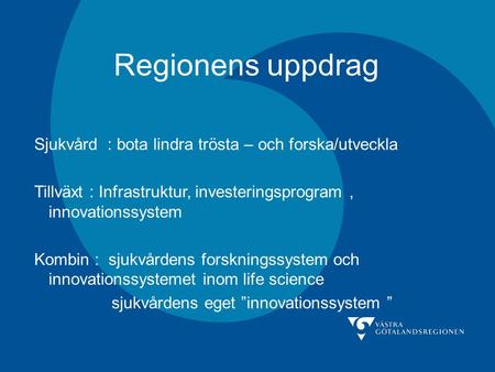 Regionens uppdrag Sjukvård : bota lindra trösta – och forska/utveckla Tillväxt : Infrastruktur, investeringsprogram, innovationssystem Kombin : sjukvårdens.