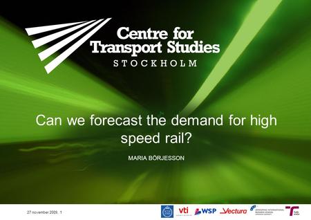 Can we forecast the demand for high speed rail? MARIA BÖRJESSON 27 november 2009, 1.