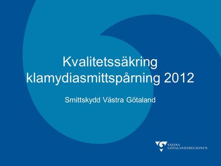 Kvalitetssäkring klamydiasmittspårning 2012 Smittskydd Västra Götaland.