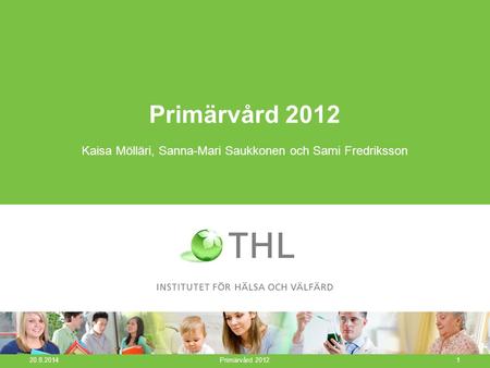 Primärvård 2012 Kaisa Mölläri, Sanna-Mari Saukkonen och Sami Fredriksson 20.8.2014 Primärvård 20121.