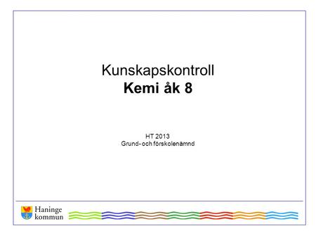 Kunskapskontroll Kemi åk 8 HT 2013 Grund- och förskolenämnd.
