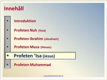 Www.islamforelasningar.se Innehåll  Introduktion  Profeten Nuh (Noa)  Profeten Ibrahim (Abraham)  Profeten Musa (Moses)  Profeten ’Isa (Jesus)  Profeten.