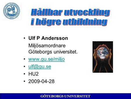 Ulf P Andersson Miljösamordnare Göteborgs universitet.  HU2 2009-04-28 GÖTEBORGS UNIVERSITET.